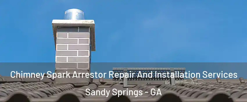  Chimney Spark Arrestor Repair And Installation Services Sandy Springs - GA