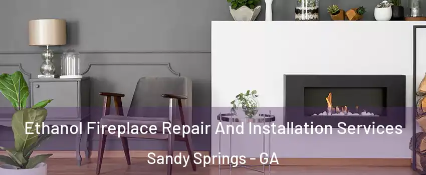  Ethanol Fireplace Repair And Installation Services Sandy Springs - GA