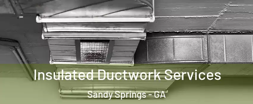  Insulated Ductwork Services Sandy Springs - GA