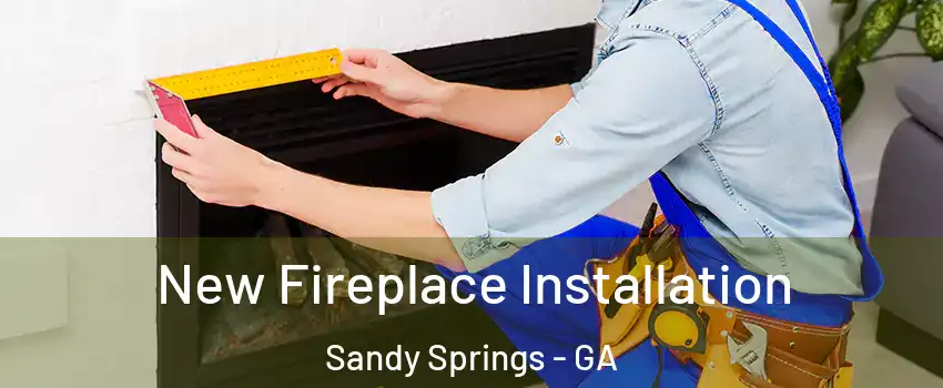  New Fireplace Installation Sandy Springs - GA