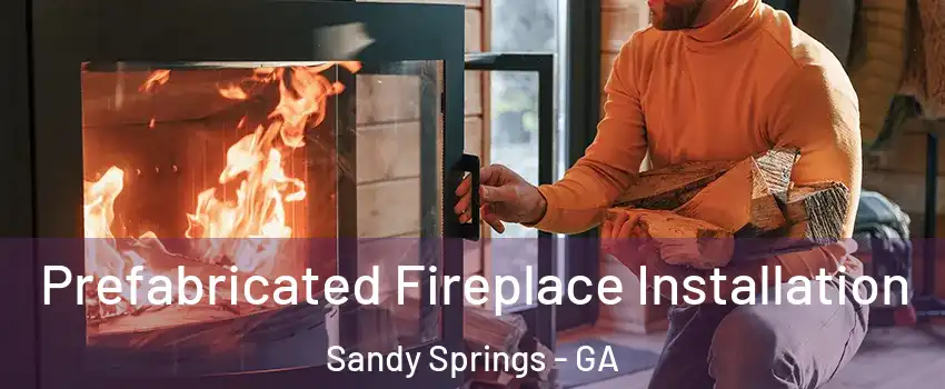  Prefabricated Fireplace Installation Sandy Springs - GA