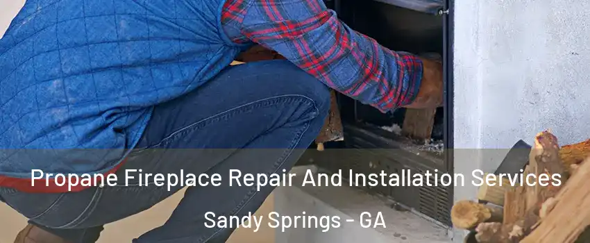  Propane Fireplace Repair And Installation Services Sandy Springs - GA