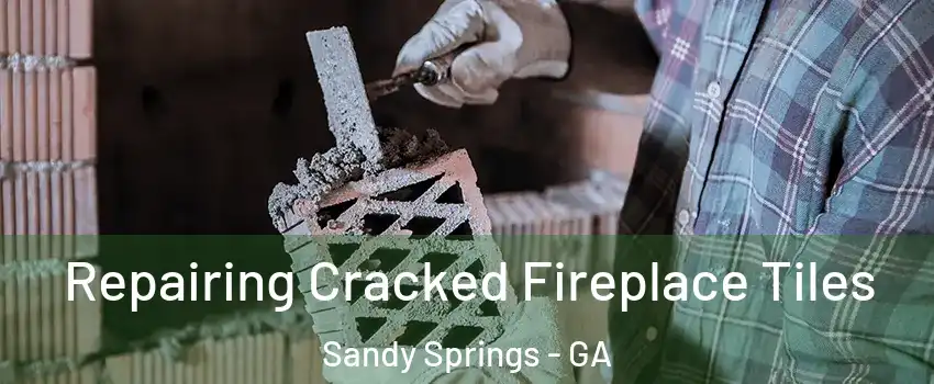  Repairing Cracked Fireplace Tiles Sandy Springs - GA